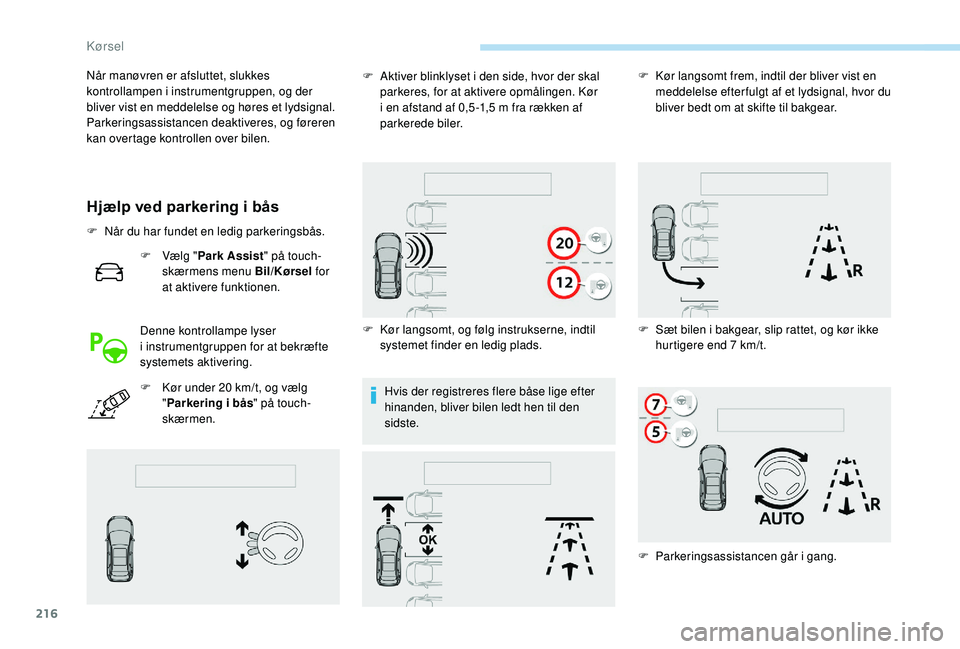 PEUGEOT 5008 2018 Brugsanvisning (in Danish) 216
Hjælp ved parkering i bås
F Når du har fundet en ledig parkeringsbås.F
V
ælg "Park Assist " på touch-
skærmens menu Bil/Kørsel for
at aktivere funktionen.
Denne kontrollampe l PEUGEOT 5008 2018 Brugsanvisning (in Danish) 216
Hjælp ved parkering i bås
F Når du har fundet en ledig parkeringsbås.F
V
ælg "Park Assist " på touch-
skærmens menu Bil/Kørsel for
at aktivere funktionen.
Denne kontrollampe l