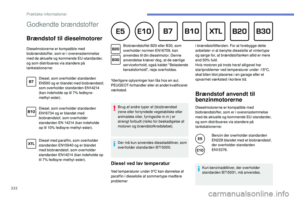 PEUGEOT 5008 2018 Brugsanvisning (in Danish) 222
Godkendte brændstoffer
Brændstof til dieselmotorer
Dieselmotorerne er kompatible med
biobrændstoffer, som er i overensstemmelse
med de aktuelle og kommende EU-standarder,
og som distri PEUGEOT 5008 2018 Brugsanvisning (in Danish) 222
Godkendte brændstoffer
Brændstof til dieselmotorer
Dieselmotorerne er kompatible med
biobrændstoffer, som er i overensstemmelse
med de aktuelle og kommende EU-standarder,
og som distri