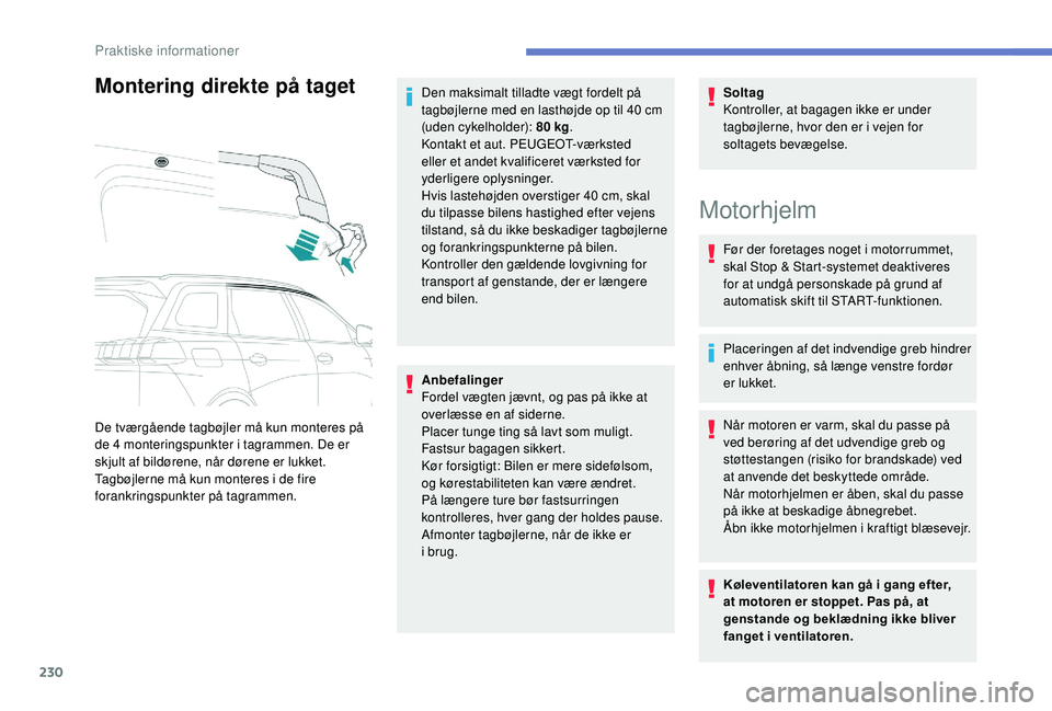 PEUGEOT 5008 2018 Brugsanvisning (in Danish) 230
Montering direkte på taget
De tværgående tagbøjler må kun monteres på
de 4 monteringspunkter i tagrammen. De er
skjult af bildørene, når dørene er lukket.
Tagbøjlerne må kun monter PEUGEOT 5008 2018 Brugsanvisning (in Danish) 230
Montering direkte på taget
De tværgående tagbøjler må kun monteres på
de 4 monteringspunkter i tagrammen. De er
skjult af bildørene, når dørene er lukket.
Tagbøjlerne må kun monter