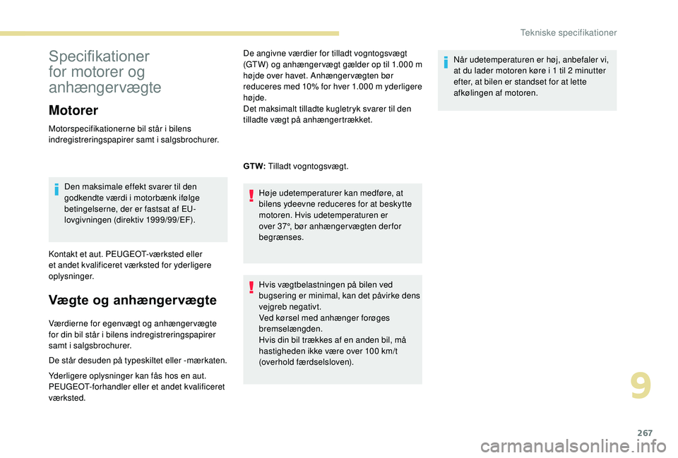 PEUGEOT 5008 2018 Brugsanvisning (in Danish) 267
Specifikationer
for motorer og
anhængervægte
Motorer
Motorspecifikationerne bil står i bilens
indregistreringspapirer samt i salgsbrochurer.
Den maksimale effekt svarer til den
godkendte v PEUGEOT 5008 2018 Brugsanvisning (in Danish) 267
Specifikationer
for motorer og
anhængervægte
Motorer
Motorspecifikationerne bil står i bilens
indregistreringspapirer samt i salgsbrochurer.
Den maksimale effekt svarer til den
godkendte v