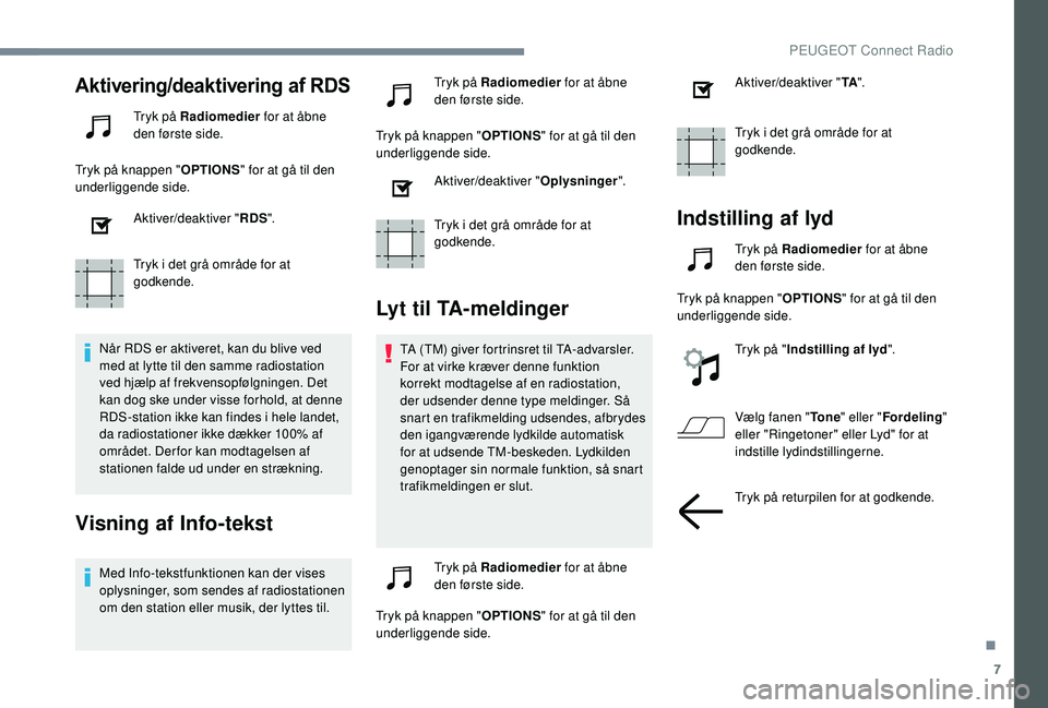 PEUGEOT 5008 2018  Brugsanvisning (in Danish) 7
Aktivering/deaktivering af RDS
Tryk på Radiomedier for at åbne 
den første side.
Tryk på knappen " OPTIONS" for at gå til den 
underliggende side.
Aktiver/deaktiver " RDS".
Tryk