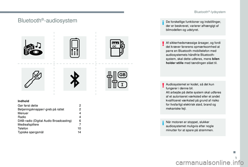 PEUGEOT 5008 2018 Brugsanvisning (in Danish) 1
Bluetooth®-audiosystem
Indhold
Gør først dette
2
B
etjeningsknapper/-greb på rattet
2
M
enuer
4
R
adio
4
D
AB-radio (Digital Audio Broadcasting)
6
M
edieafspillere
7
T
ele PEUGEOT 5008 2018 Brugsanvisning (in Danish) 1
Bluetooth®-audiosystem
Indhold
Gør først dette
2
B
etjeningsknapper/-greb på rattet
2
M
enuer
4
R
adio
4
D
AB-radio (Digital Audio Broadcasting)
6
M
edieafspillere
7
T
ele