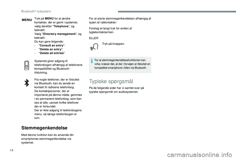 PEUGEOT 5008 2018  Brugsanvisning (in Danish) 14
Tryk på MENU for at ændre 
kontakter, der er gemt i   systemet, 
vælg derefter " Telephone", og 
bekræft.
Vælg " Directory management ", og 
bekræft.
Du kan gøre følgende:
-