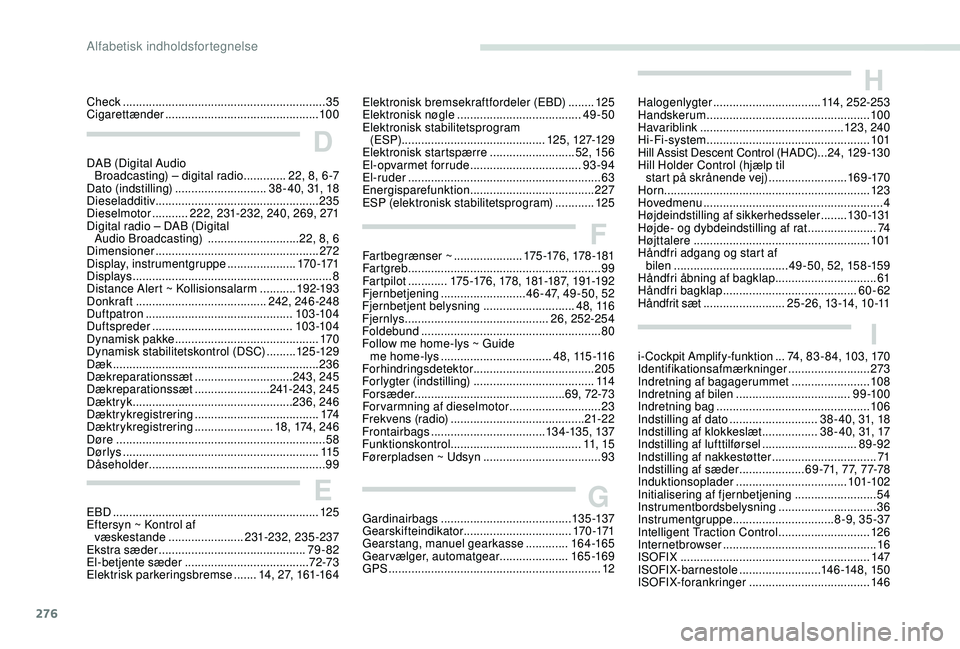 PEUGEOT 5008 2018  Brugsanvisning (in Danish) 276
Check .............................................................. 35
Cigarettænder  ............................................... 10 0
DAB (Digital Audio  Broadcasting) – digital radio
 

