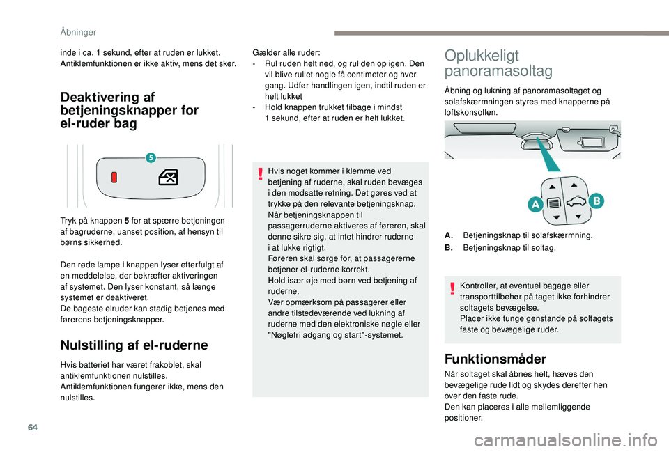 PEUGEOT 5008 2018 Brugsanvisning (in Danish) 64
Deaktivering af
betjeningsknapper for
el-ruder bag
inde i ca. 1 sekund, efter at ruden er lukket.
A ntiklemfunktionen er ikke aktiv, mens det sker.
Den røde lampe i
knappen lyser efter fulgt a PEUGEOT 5008 2018 Brugsanvisning (in Danish) 64
Deaktivering af
betjeningsknapper for
el-ruder bag
inde i ca. 1 sekund, efter at ruden er lukket.
A ntiklemfunktionen er ikke aktiv, mens det sker.
Den røde lampe i
knappen lyser efter fulgt a
