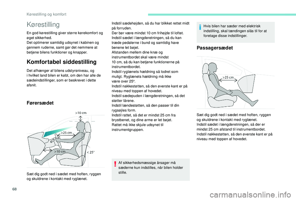 PEUGEOT 5008 2018 Brugsanvisning (in Danish) 68
Kørestilling
En god kørestilling giver større kørekomfort og
øget sikkerhed.
Det optimerer samtidig udsynet i kabinen og
gennem ruderne, samt gør det nemmere at
betjene bilens funktioner PEUGEOT 5008 2018 Brugsanvisning (in Danish) 68
Kørestilling
En god kørestilling giver større kørekomfort og
øget sikkerhed.
Det optimerer samtidig udsynet i kabinen og
gennem ruderne, samt gør det nemmere at
betjene bilens funktioner