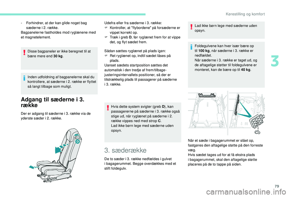 PEUGEOT 5008 2018 Brugsanvisning (in Danish) 79
Disse bagpaneler er ikke beregnet til at
bære mere end 30 kg.
Inden udfoldning af bagpanelerne skal du
kontrollere, at sæderne i
2. række er flyttet
så langt tilbage som muligt.
Adgang ti PEUGEOT 5008 2018 Brugsanvisning (in Danish) 79
Disse bagpaneler er ikke beregnet til at
bære mere end 30 kg.
Inden udfoldning af bagpanelerne skal du
kontrollere, at sæderne i
2. række er flyttet
så langt tilbage som muligt.
Adgang ti