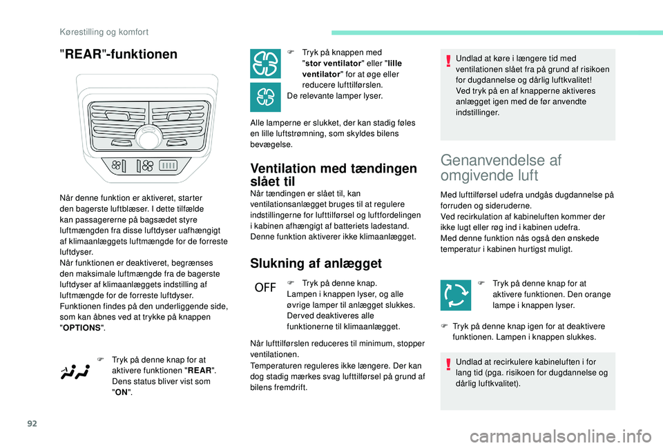 PEUGEOT 5008 2018  Brugsanvisning (in Danish) 92
"REAR "-funktionen
Ventilation med tændingen 
slået til
Når tændingen er slået til, kan 
ventilationsanlægget bruges til at regulere 
indstillingerne for lufttilførsel og luftfordeli
