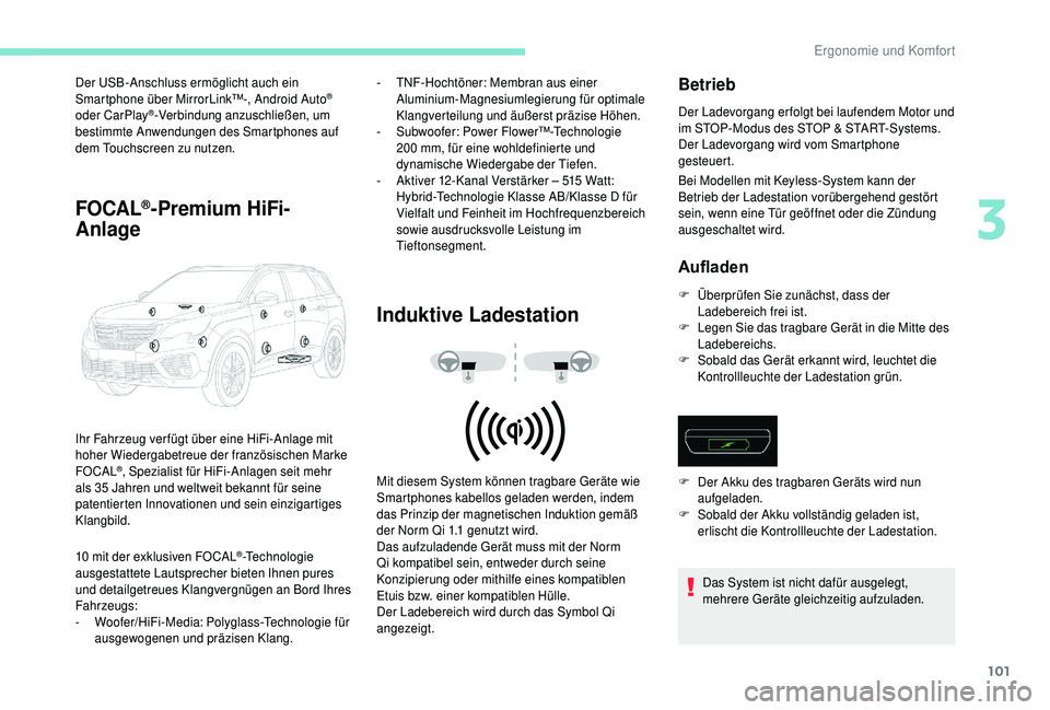 PEUGEOT 5008 2018  Betriebsanleitungen (in German) 101
Der USB-Anschluss ermöglicht auch ein 
Smartphone über MirrorLink™-, Android Auto® 
oder CarPlay®-Verbindung anzuschließen, um 
bestimmte Anwendungen des Smartphones auf 
dem Touchscreen zu