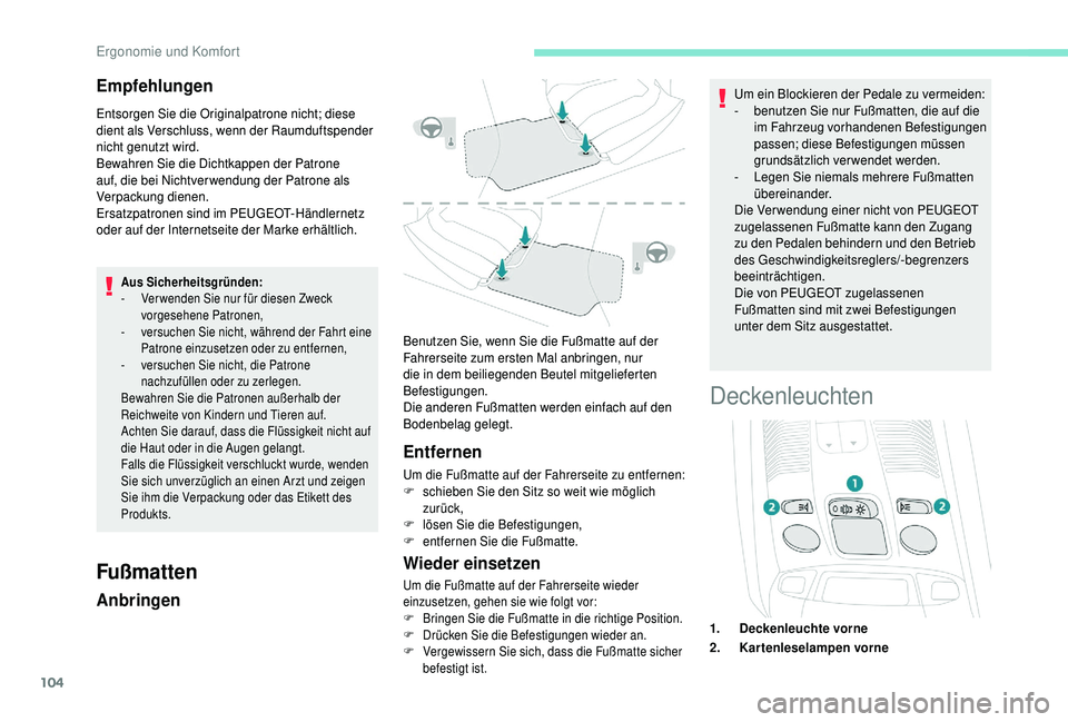 PEUGEOT 5008 2018  Betriebsanleitungen (in German) 104
Empfehlungen
Entsorgen Sie die Originalpatrone nicht; diese 
dient als Verschluss, wenn der Raumduftspender 
nicht genutzt wird.
Bewahren Sie die Dichtkappen der Patrone 
auf, die bei Nichtver wen