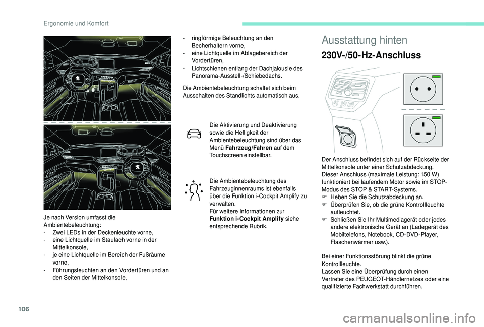 PEUGEOT 5008 2018  Betriebsanleitungen (in German) 106
- ringförmige Beleuchtung an den Becherhaltern vorne,
-
 
e
 ine Lichtquelle im Ablagebereich der 
Vordertüren,
-
 
L
 ichtschienen entlang der Dachjalousie des 
Panorama-Ausstell-/Schiebedachs.