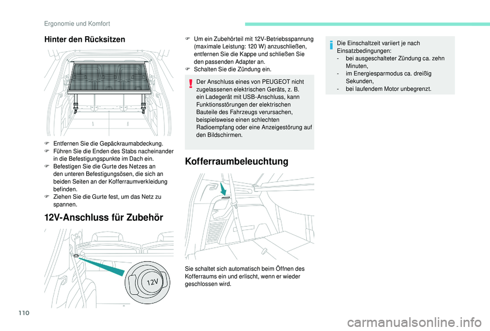 PEUGEOT 5008 2018 Betriebsanleitungen (in German) 110
12V-Anschluss für Zubehör
Der Anschluss eines von PEUGEOT nicht
zugelassenen elektrischen Geräts, z. B.
ein Ladegerät mit USB-Anschluss, kann
Funktionsstörungen der elektrischen
Bauteile PEUGEOT 5008 2018 Betriebsanleitungen (in German) 110
12V-Anschluss für Zubehör
Der Anschluss eines von PEUGEOT nicht
zugelassenen elektrischen Geräts, z. B.
ein Ladegerät mit USB-Anschluss, kann
Funktionsstörungen der elektrischen
Bauteile