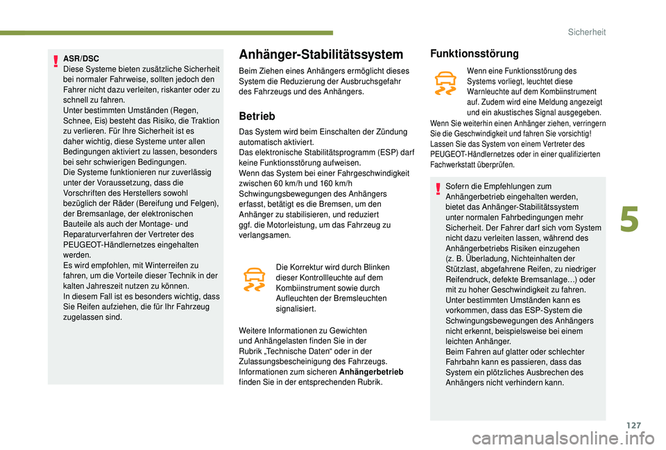 PEUGEOT 5008 2018 Betriebsanleitungen (in German) 127
ASR/DSC
Diese Systeme bieten zusätzliche Sicherheit
bei normaler Fahrweise, sollten jedoch den
Fahrer nicht dazu verleiten, riskanter oder zu
schnell zu fahren.
Unter bestimmten Umständen (Re PEUGEOT 5008 2018 Betriebsanleitungen (in German) 127
ASR/DSC
Diese Systeme bieten zusätzliche Sicherheit
bei normaler Fahrweise, sollten jedoch den
Fahrer nicht dazu verleiten, riskanter oder zu
schnell zu fahren.
Unter bestimmten Umständen (Re