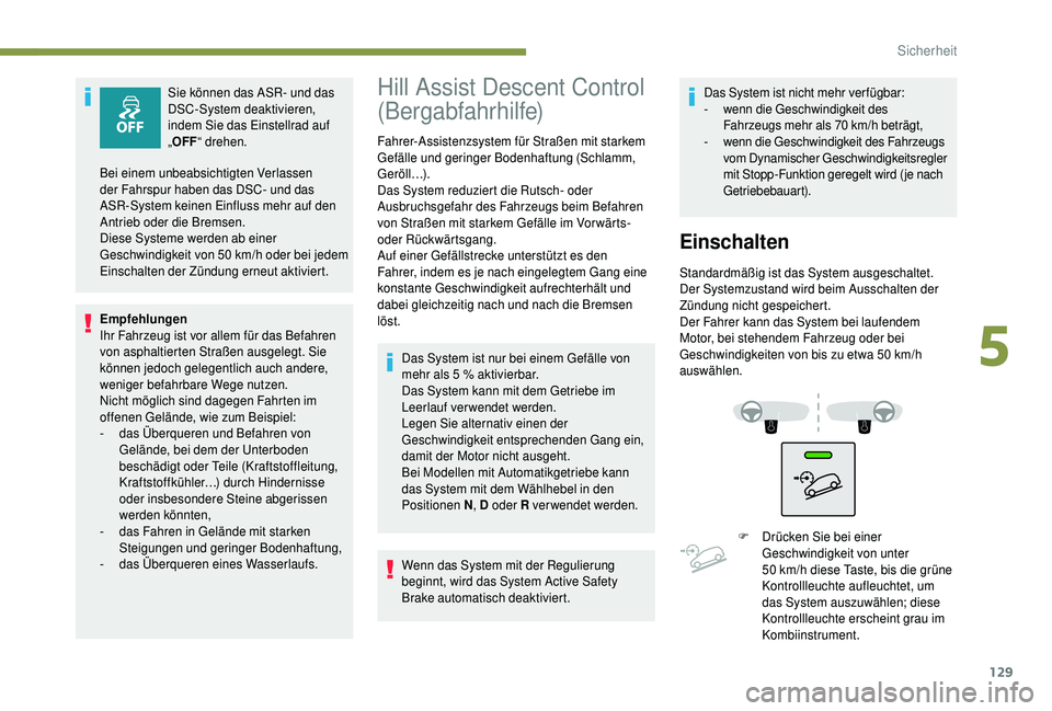 PEUGEOT 5008 2018  Betriebsanleitungen (in German) 129
Sie können das ASR- und das 
DSC-System deaktivieren, 
indem Sie das Einstellrad auf 
„OFF “ drehen.
Empfehlungen
Ihr Fahrzeug ist vor allem für das Befahren 
von asphaltierten Straßen ausg