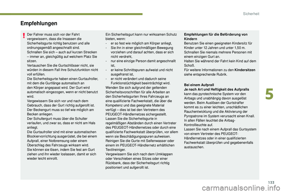 PEUGEOT 5008 2018  Betriebsanleitungen (in German) 133
Empfehlungen
Der Fahrer muss sich vor der Fahrt 
vergewissern, dass die Insassen die 
Sicherheitsgurte richtig benutzen und alle 
ordnungsgemäß angeschnallt sind.
Schnallen Sie sich – auch auf