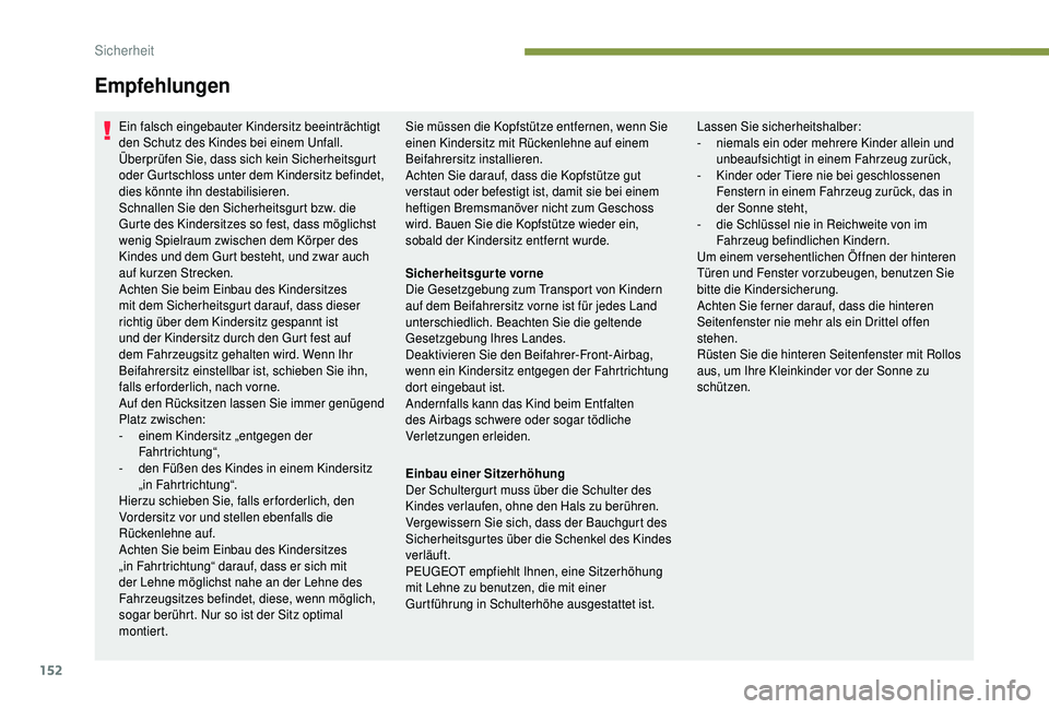 PEUGEOT 5008 2018  Betriebsanleitungen (in German) 152
Ein falsch eingebauter Kindersitz beeinträchtigt 
den Schutz des Kindes bei einem Unfall.
Überprüfen Sie, dass sich kein Sicherheitsgurt 
oder Gurtschloss unter dem Kindersitz befindet, 
dies k
