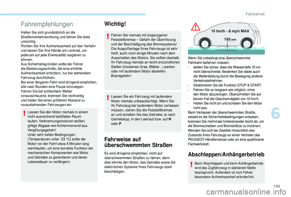 PEUGEOT 5008 2018  Betriebsanleitungen (in German) 155
Fahrempfehlungen
Halten Sie sich grundsätzlich an die 
Straßenverkehrsordnung und fahren Sie stets 
umsichtig.
Richten Sie Ihre Aufmerksamkeit auf den Verkehr 
und lassen Sie Ihre Hände am Lenk