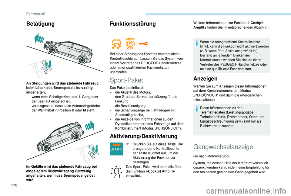 PEUGEOT 5008 2018 Betriebsanleitungen (in German) 170
SPORT
Im Gefälle wird das stehende Fahrzeug bei
eingelegtem Rückwärtsgang kurzzeitig
angehalten, wenn das Bremspedal gelöst
wird.
Funktionsstörung
Spor t- Paket
Das Paket beeinflusst:
- d PEUGEOT 5008 2018 Betriebsanleitungen (in German) 170
SPORT
Im Gefälle wird das stehende Fahrzeug bei
eingelegtem Rückwärtsgang kurzzeitig
angehalten, wenn das Bremspedal gelöst
wird.
Funktionsstörung
Spor t- Paket
Das Paket beeinflusst:
- d