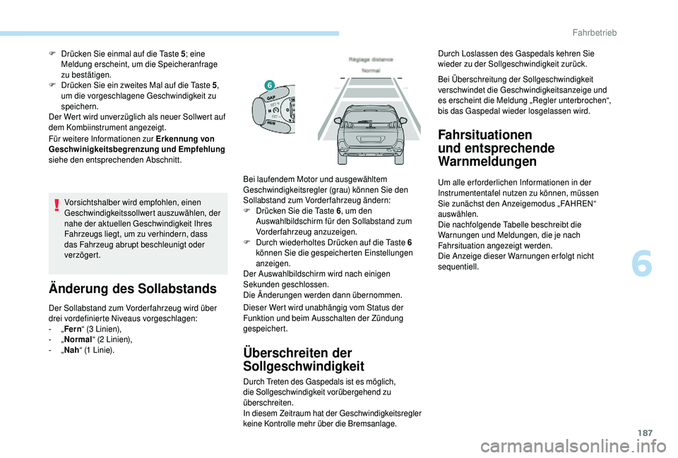 PEUGEOT 5008 2018 Betriebsanleitungen (in German) 187
Für weitere Informationen zur Erkennung von
Geschwinigkeitsbegrenzung und Empfehlung
siehe den entsprechenden Abschnitt. F
D
rücken Sie einmal auf die Taste 5
; eine
Meldung erscheint, um PEUGEOT 5008 2018 Betriebsanleitungen (in German) 187
Für weitere Informationen zur Erkennung von
Geschwinigkeitsbegrenzung und Empfehlung
siehe den entsprechenden Abschnitt. F
D
rücken Sie einmal auf die Taste 5
; eine
Meldung erscheint, um