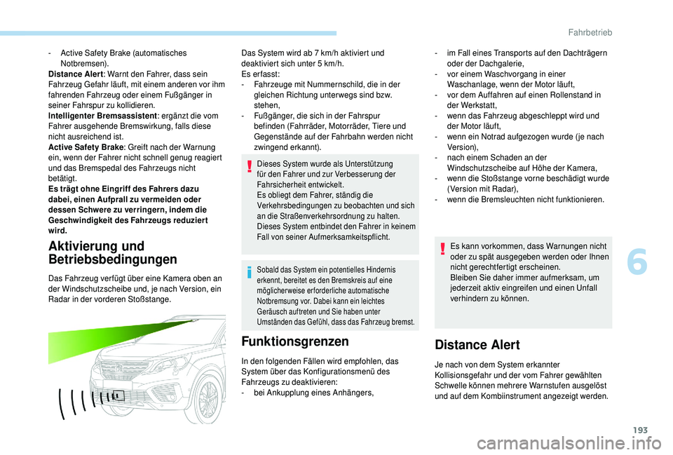PEUGEOT 5008 2018  Betriebsanleitungen (in German) 193
- Active Safety Brake (automatisches Notbremsen).
Distance Alert : Warnt den Fahrer, dass sein 
Fahrzeug Gefahr läuft, mit einem anderen vor ihm 
fahrenden Fahrzeug oder einem Fußgänger in 
sei