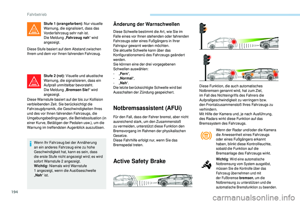 PEUGEOT 5008 2018  Betriebsanleitungen (in German) 194
Diese Stufe basiert auf dem Abstand zwischen 
Ihrem und dem vor Ihnen fahrenden Fahrzeug.Stufe 2
  (rot): Visuelle und akustische 
Warnung, die signalisieren, dass ein 
Aufprall unmittelbar bevors