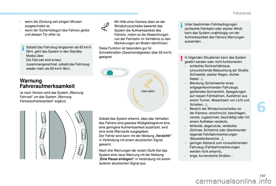 PEUGEOT 5008 2018  Betriebsanleitungen (in German) 197
- wenn die Zündung seit einigen Minuten ausgeschaltet ist,
-
 
w
 enn der Sicherheitsgurt des Fahrers gelöst 
und dessen Tür offen ist.
Sobald das Fahrzeug langsamer als 65
  km/h 
fährt, geht