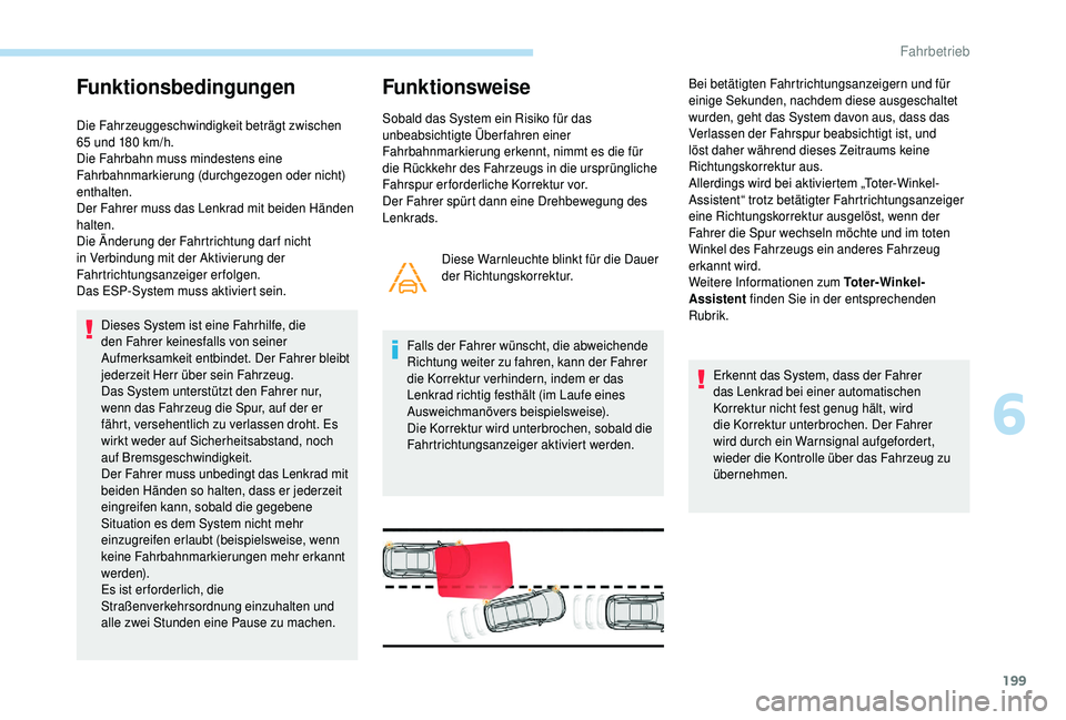 PEUGEOT 5008 2018 Betriebsanleitungen (in German) 199
Funktionsbedingungen
Die Fahrzeuggeschwindigkeit beträgt zwischen
65 und 180 km/h.
Die Fahrbahn muss mindestens eine
Fahrbahnmarkierung (durchgezogen oder nicht)
enthalten.
Der Fahrer muss PEUGEOT 5008 2018 Betriebsanleitungen (in German) 199
Funktionsbedingungen
Die Fahrzeuggeschwindigkeit beträgt zwischen
65 und 180 km/h.
Die Fahrbahn muss mindestens eine
Fahrbahnmarkierung (durchgezogen oder nicht)
enthalten.
Der Fahrer muss