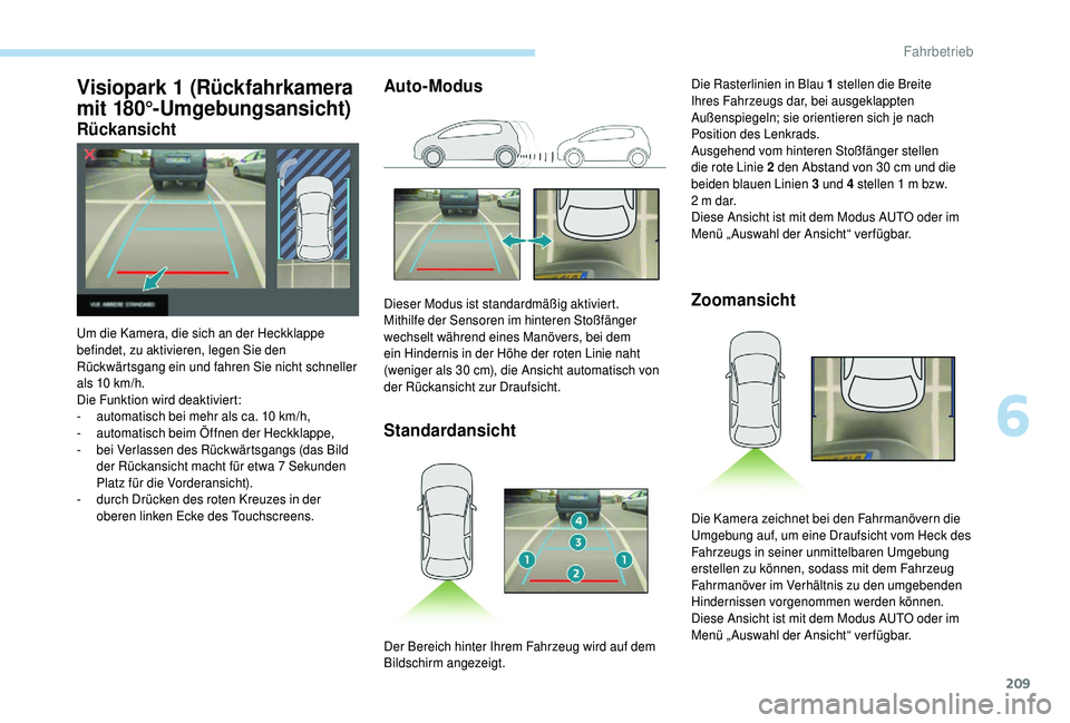 PEUGEOT 5008 2018 Betriebsanleitungen (in German) 209
Auto-ModusStandardansicht ZoomansichtVisiopark 1 (Rückfahrkamera
m it 180°-Umgebungsansicht)
Rückansicht
Um die Kamera, die sich an der Heckklappe
befindet, zu aktivieren, legen Sie den
Rüc PEUGEOT 5008 2018 Betriebsanleitungen (in German) 209
Auto-ModusStandardansicht ZoomansichtVisiopark 1 (Rückfahrkamera
m it 180°-Umgebungsansicht)
Rückansicht
Um die Kamera, die sich an der Heckklappe
befindet, zu aktivieren, legen Sie den
Rüc