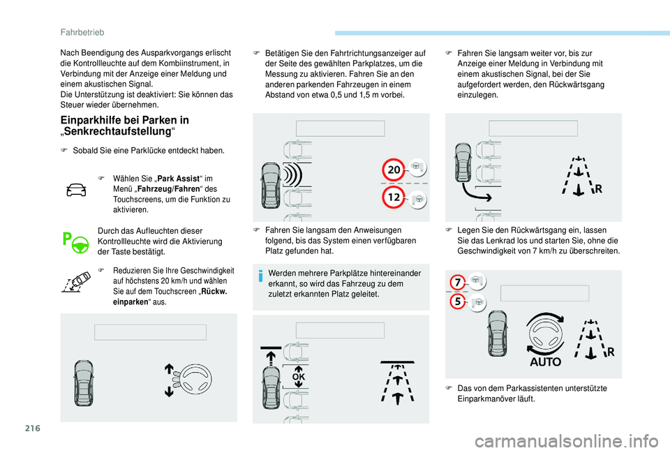 PEUGEOT 5008 2018 Betriebsanleitungen (in German) 216
Einparkhilfe bei Parken in
„Senkrechtaufstellung “
F Sobald Sie eine Parklücke entdeckt haben.
F Wählen Sie „Park Assist“ im
Menü „ Fahrzeug/Fahren “ des
Touchscreens, um die Fun PEUGEOT 5008 2018 Betriebsanleitungen (in German) 216
Einparkhilfe bei Parken in
„Senkrechtaufstellung “
F Sobald Sie eine Parklücke entdeckt haben.
F Wählen Sie „Park Assist“ im
Menü „ Fahrzeug/Fahren “ des
Touchscreens, um die Fun