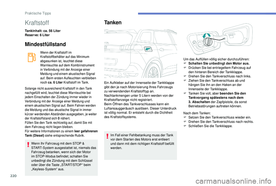 PEUGEOT 5008 2018  Betriebsanleitungen (in German) 220
Kraftstoff
Tankinhalt: ca. 56 Liter
R eser ve: 6   Liter
Mindestfüllstand
Wenn der Kraftstoff im 
Kraftstoffbehälter auf das Minimum 
abgesunken ist, leuchtet diese 
Warnleuchte auf dem Kombiins