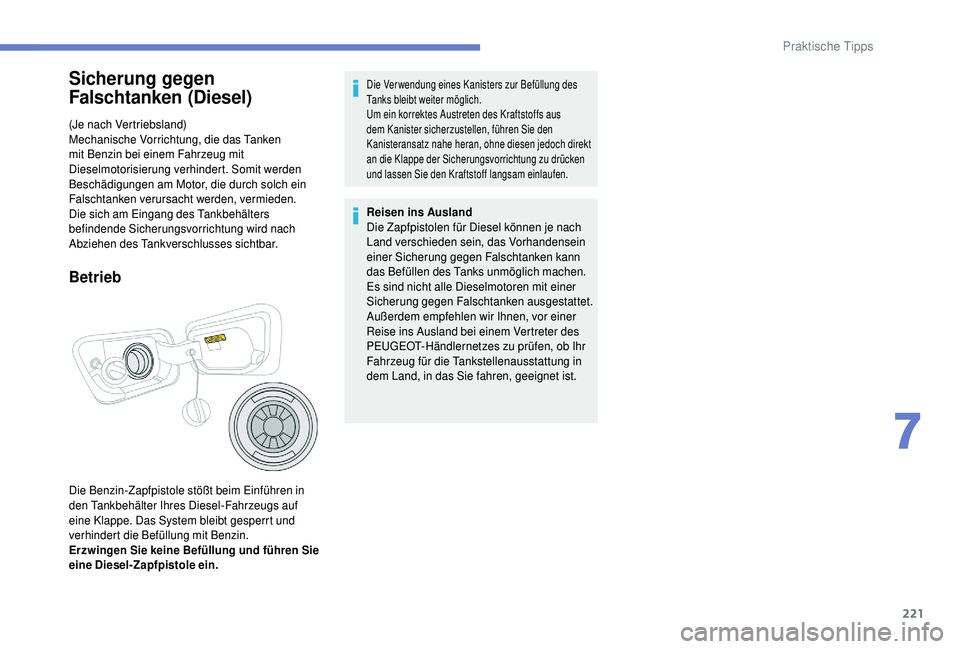 PEUGEOT 5008 2018  Betriebsanleitungen (in German) 221
Sicherung gegen 
Falschtanken (Diesel)
(Je nach Vertriebsland)
Mechanische Vorrichtung, die das Tanken 
mit Benzin bei einem Fahrzeug mit 
Dieselmotorisierung verhindert. Somit werden 
Beschädigu