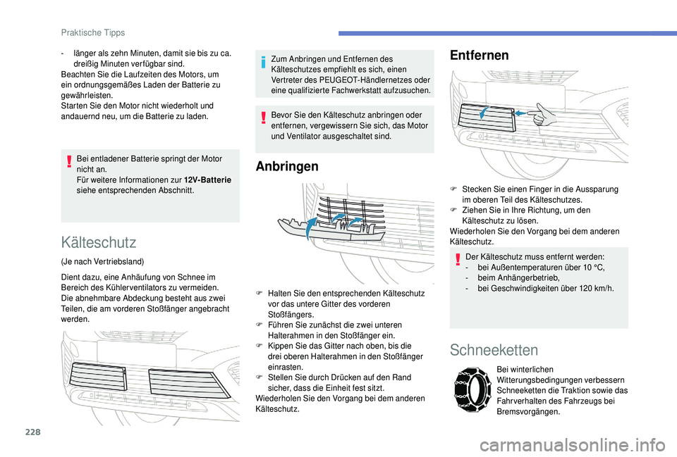 PEUGEOT 5008 2018  Betriebsanleitungen (in German) 228
Bei entladener Batterie springt der Motor 
nicht an.
Für weitere Informationen zur 12V- Bat ter ie 
siehe entsprechenden Abschnitt.
-
 
l

änger als zehn Minuten, damit sie bis zu ca. 
dreißig 