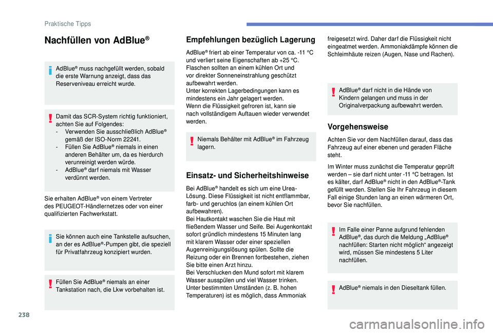 PEUGEOT 5008 2018  Betriebsanleitungen (in German) 238
Nachfüllen von AdBlue®
AdBlue® muss nachgefüllt werden, sobald 
die erste Warnung anzeigt, dass das 
Reserveniveau erreicht wurde.
Damit das SCR-System richtig funktioniert, 
achten Sie auf Fo