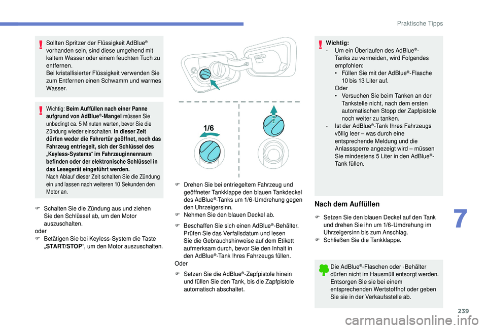 PEUGEOT 5008 2018  Betriebsanleitungen (in German) 239
Sollten Spritzer der Flüssigkeit AdBlue® 
vorhanden sein, sind diese umgehend mit 
kaltem Wasser oder einem feuchten Tuch zu 
entfernen.
Bei kristallisierter Flüssigkeit verwenden Sie 
zum Entf