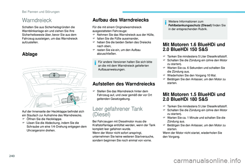 PEUGEOT 5008 2018  Betriebsanleitungen (in German) 240
Warndreieck
Schalten Sie aus Sicherheitsgründen die 
Warnblinkanlage ein und ziehen Sie Ihre 
Sicherheitsweste über, bevor Sie aus dem 
Fahrzeug aussteigen, um das Warndreieck 
aufzustellen.
Abl
