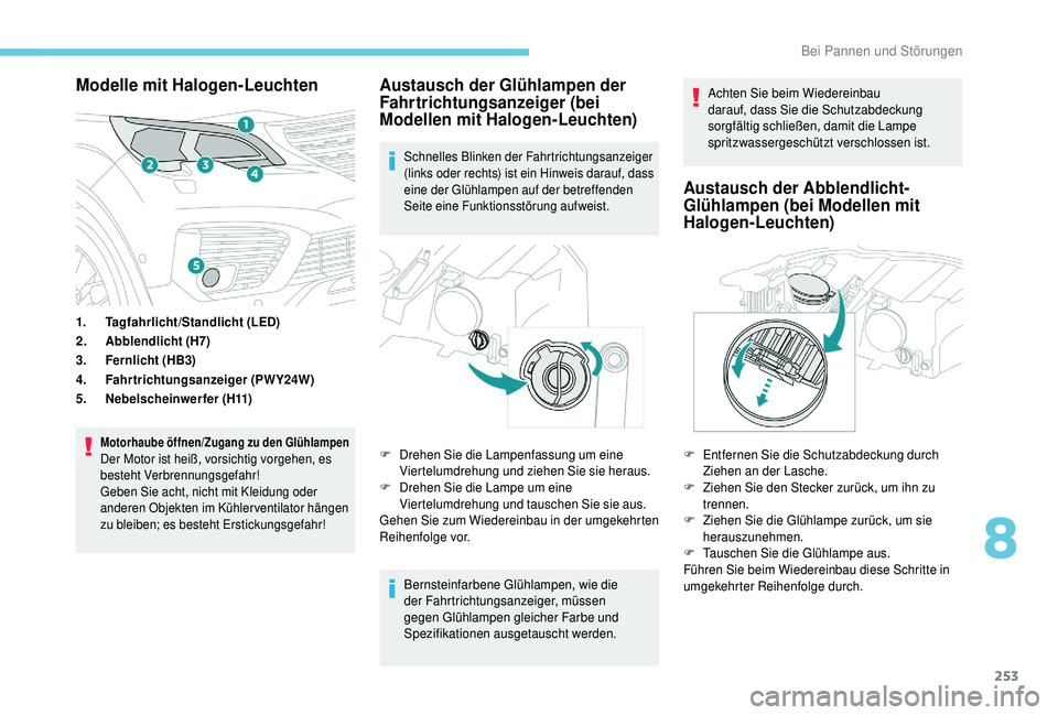 PEUGEOT 5008 2018  Betriebsanleitungen (in German) 253
Modelle mit Halogen-Leuchten
1.Tagfahrlicht/Standlicht (LED)
2. Abblendlicht (H7)
3. Fernlicht (HB3)
4. Fahrtrichtungsanzeiger (PWY24W)
5. Nebelscheinwerfer (H11)
Motorhaube öffnen/Zugang zu den 