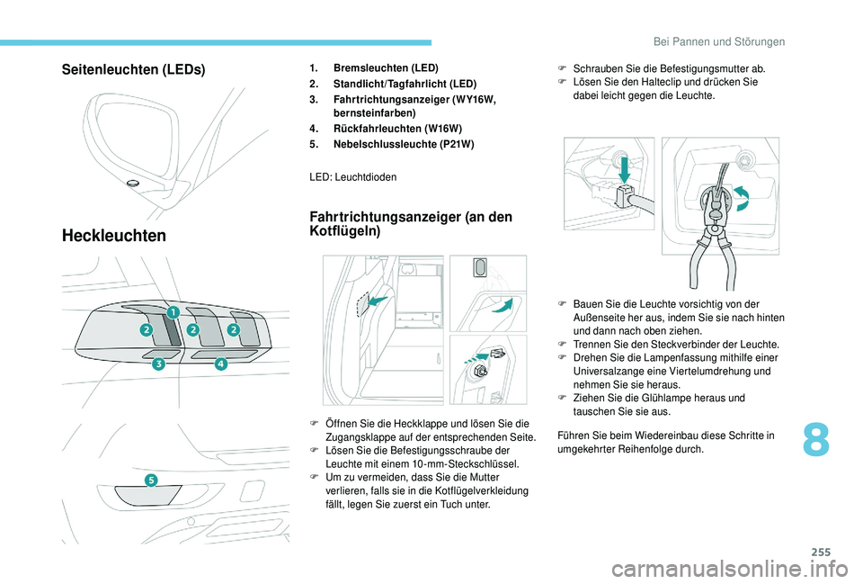 PEUGEOT 5008 2018  Betriebsanleitungen (in German) 255
Seitenleuchten (LEDs)
Heckleuchten
1.Bremsleuchten (LED)
2. Standlicht/Tagfahrlicht (LED)
3. Fahrtrichtungsanzeiger (WY16W, 
bernsteinfarben)
4. Rückfahrleuchten (W16W)
5. Nebelschlussleuchte (P2