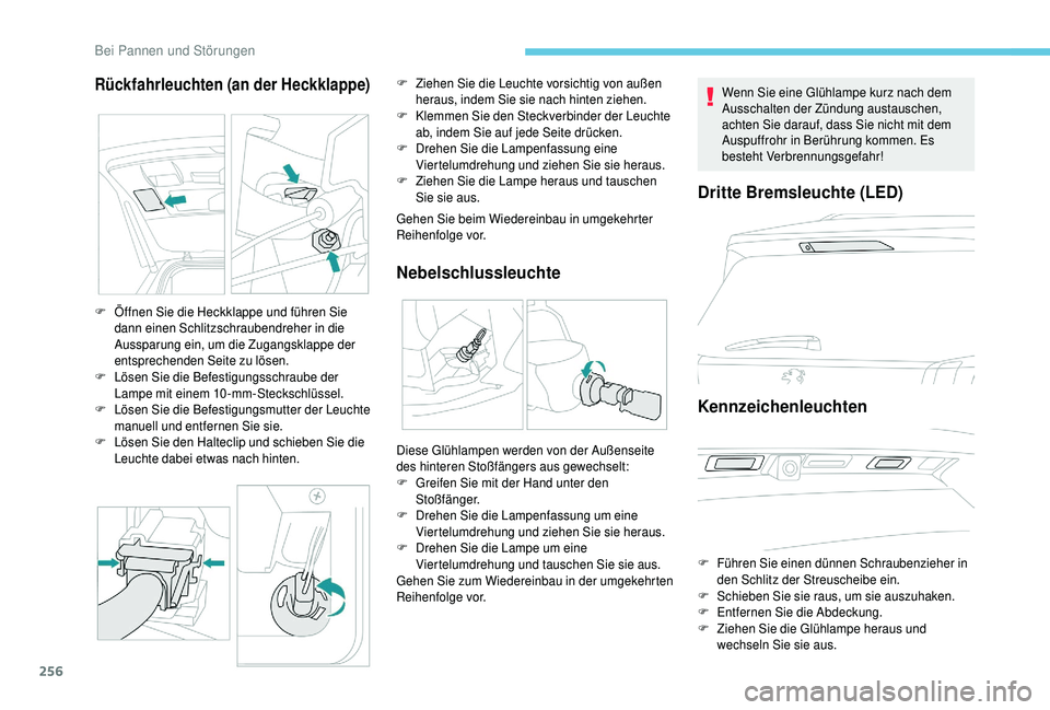 PEUGEOT 5008 2018  Betriebsanleitungen (in German) 256
Rückfahrleuchten (an der Heckklappe)
Gehen Sie beim Wiedereinbau in umgekehrter 
Reihenfolge vor.
Nebelschlussleuchte
F Öffnen Sie die Heckklappe und führen Sie dann einen Schlitzschraubendrehe