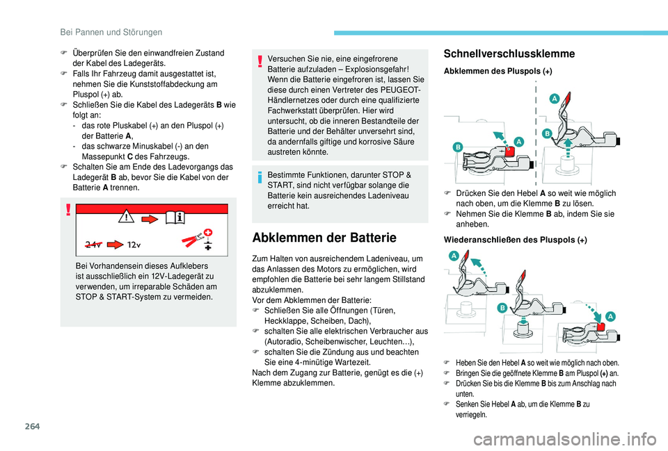 PEUGEOT 5008 2018  Betriebsanleitungen (in German) 264
Versuchen Sie nie, eine eingefrorene 
Batterie aufzuladen – Explosionsgefahr!
Wenn die Batterie eingefroren ist, lassen Sie 
diese durch einen Vertreter des PEUGEOT-
Händlernetzes oder durch ei