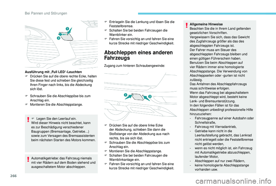 PEUGEOT 5008 2018  Betriebsanleitungen (in German) 266
F Schrauben Sie die Abschleppöse bis zum Anschlag ein.
F
 
M
 ontieren Sie die Abschleppstange.
F
 
L
 egen Sie den Leerlauf ein.
Wird dieser Hinweis nicht beachtet, kann 
es zur Beschädigung ve