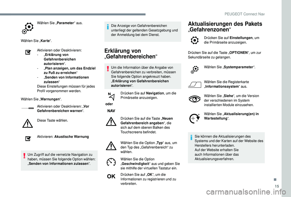 PEUGEOT 5008 2018 Betriebsanleitungen (in German) 15
Wählen Sie „Parameter“ aus.
Wählen Sie „ Karte“.
Aktivieren oder Deaktivieren:
-
„Erklärung von
Gefahrenbereichen
autorisieren “.
-
„Plan anzeigen, um das Endziel
zu Fuß zu PEUGEOT 5008 2018 Betriebsanleitungen (in German) 15
Wählen Sie „Parameter“ aus.
Wählen Sie „ Karte“.
Aktivieren oder Deaktivieren:
-
„Erklärung von
Gefahrenbereichen
autorisieren “.
-
„Plan anzeigen, um das Endziel
zu Fuß zu