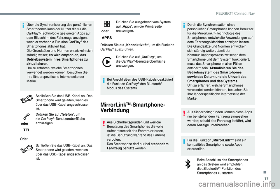 PEUGEOT 5008 2018  Betriebsanleitungen (in German) 17
Über die Synchronisierung des persönlichen 
Smartphones kann der Nutzer die für die 
CarPlay
®-Technologie geeigneten Apps auf 
dem Bildschirm des Fahrzeugs anzeigen, 
wenn er vorher die Funkti