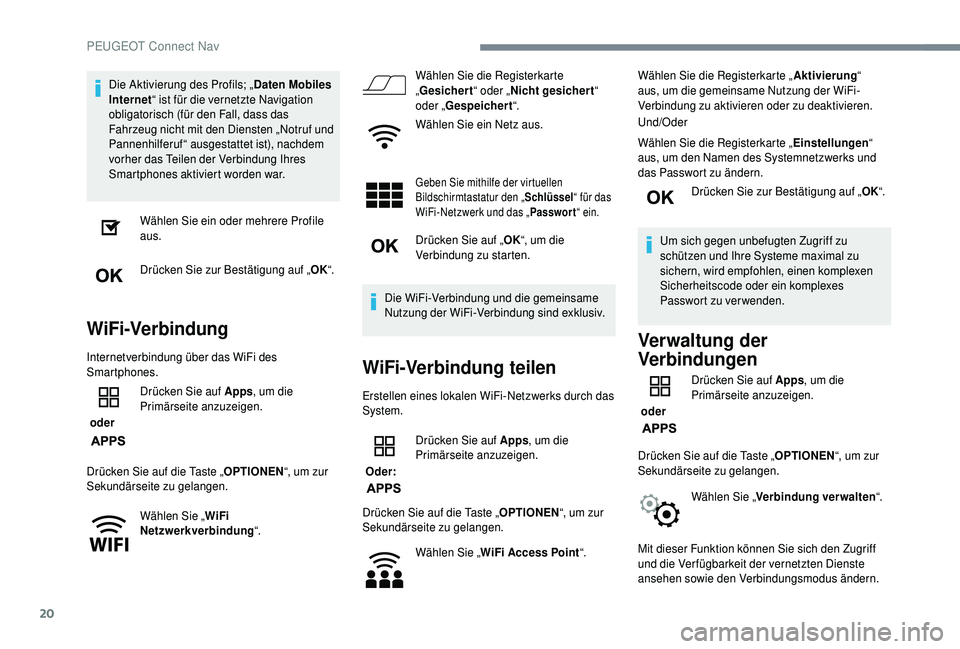 PEUGEOT 5008 2018 Betriebsanleitungen (in German) 20
Die Aktivierung des Profils; „Daten Mobiles
Internet “ ist für die vernetzte Navigation
obligatorisch (für den Fall, dass das
Fahrzeug nicht mit den Diensten „Notruf und
Pannenhilferufâ PEUGEOT 5008 2018 Betriebsanleitungen (in German) 20
Die Aktivierung des Profils; „Daten Mobiles
Internet “ ist für die vernetzte Navigation
obligatorisch (für den Fall, dass das
Fahrzeug nicht mit den Diensten „Notruf und
Pannenhilferufâ