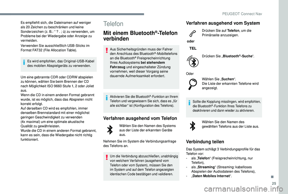 PEUGEOT 5008 2018  Betriebsanleitungen (in German) 25
Es empfiehlt sich, die Dateinamen auf weniger 
als 20  Zeichen zu beschränken und keine 
Sonderzeichen (z. B.: “ ? . ; ù) zu ver wenden, um 
Probleme bei der Wiedergabe oder Anzeige zu 
vermeid