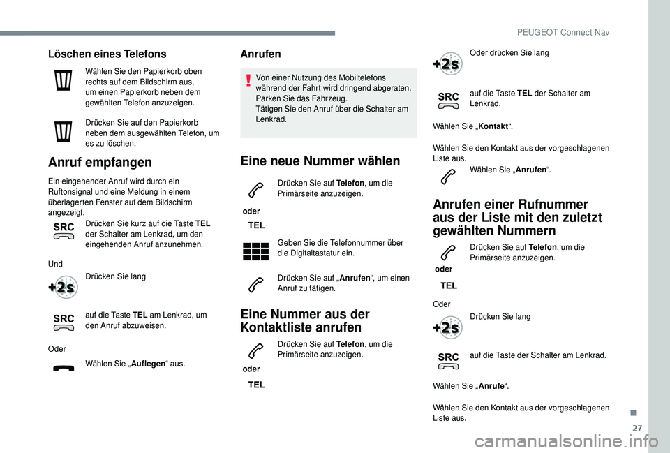 PEUGEOT 5008 2018  Betriebsanleitungen (in German) 27
Löschen eines Telefons
Wählen Sie den Papierkorb oben 
rechts auf dem Bildschirm aus, 
um einen Papierkorb neben dem 
gewählten Telefon anzuzeigen.
Drücken Sie auf den Papierkorb 
neben dem aus