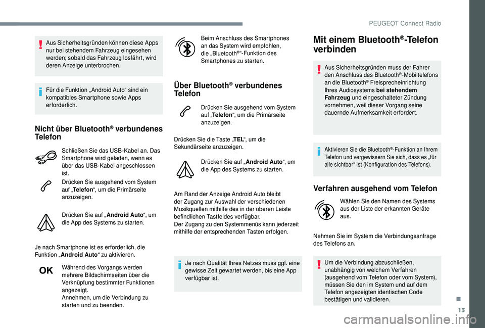 PEUGEOT 5008 2018 Betriebsanleitungen (in German) 13
Aus Sicherheitsgründen können diese Apps
nur bei stehendem Fahrzeug eingesehen
werden; sobald das Fahrzeug losfährt, wird
deren Anzeige unterbrochen.
Für die Funktion „ Android Auto“ sin PEUGEOT 5008 2018 Betriebsanleitungen (in German) 13
Aus Sicherheitsgründen können diese Apps
nur bei stehendem Fahrzeug eingesehen
werden; sobald das Fahrzeug losfährt, wird
deren Anzeige unterbrochen.
Für die Funktion „ Android Auto“ sin