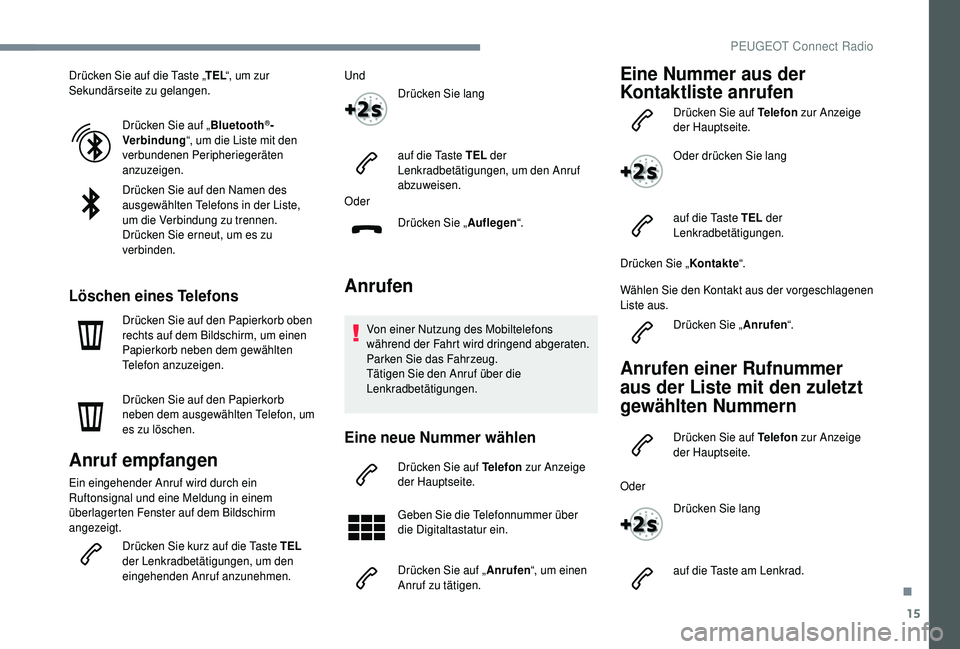 PEUGEOT 5008 2018 Betriebsanleitungen (in German) 15
Drücken Sie auf die Taste „TEL“, um zur
Sekundärseite zu gelangen.
Drücken Sie auf „ Bluetooth
®-
Verbindung “, um die Liste mit den
verbundenen Peripheriegeräten
anzuzeigen.
Drück PEUGEOT 5008 2018 Betriebsanleitungen (in German) 15
Drücken Sie auf die Taste „TEL“, um zur
Sekundärseite zu gelangen.
Drücken Sie auf „ Bluetooth
®-
Verbindung “, um die Liste mit den
verbundenen Peripheriegeräten
anzuzeigen.
Drück
