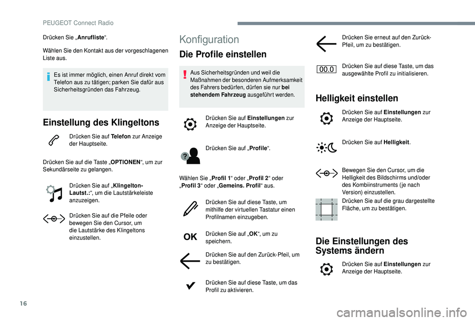 PEUGEOT 5008 2018 Betriebsanleitungen (in German) 16
Drücken Sie „Anrufliste“.
Wählen Sie den Kontakt aus der vorgeschlagenen
Liste aus.
Es ist immer möglich, einen Anruf direkt vom
Telefon aus zu tätigen; parken Sie dafür aus
Sicherheits PEUGEOT 5008 2018 Betriebsanleitungen (in German) 16
Drücken Sie „Anrufliste“.
Wählen Sie den Kontakt aus der vorgeschlagenen
Liste aus.
Es ist immer möglich, einen Anruf direkt vom
Telefon aus zu tätigen; parken Sie dafür aus
Sicherheits