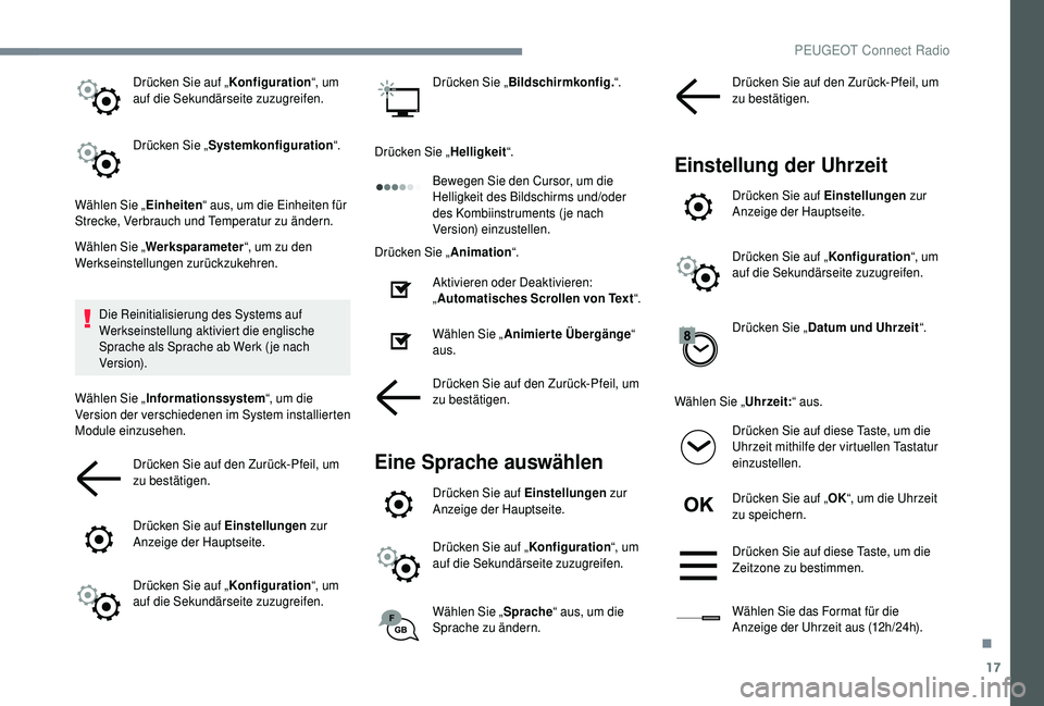 PEUGEOT 5008 2018  Betriebsanleitungen (in German) 17
Drücken Sie auf „Konfiguration“, um 
auf die Sekundärseite zuzugreifen.
Drücken Sie „ Systemkonfiguration “.
Wählen Sie „ Einheiten“ aus, um die Einheiten für 
Strecke, Verbrauch u