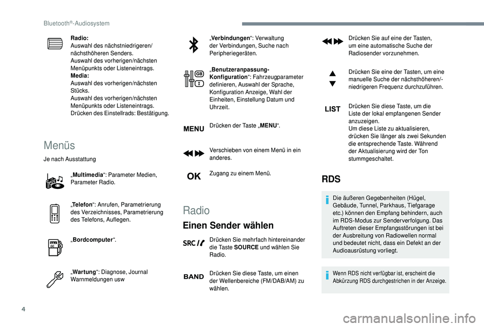 PEUGEOT 5008 2018  Betriebsanleitungen (in German) 4
Radio:
Auswahl des nächstniedrigeren/
nächsthöheren Senders.
Auswahl des vorherigen/nächsten 
Menüpunkts oder Listeneintrags.
Media:
Auswahl des vorherigen/nächsten 
Stücks.
Auswahl des vorhe
